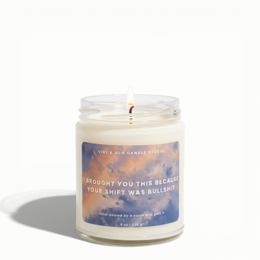 Funny Nurse Gift - Brought You This Because Your Shift Was Bullshit Soy Candle - Vibe & Glo Candle Studio