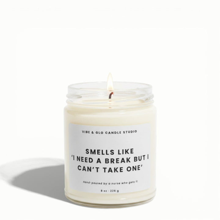 Funny Nurse Gift - Smells Like “I Need a Break but I Can’t Take One” Soy Candle - Vibe & Glo Candle Studio